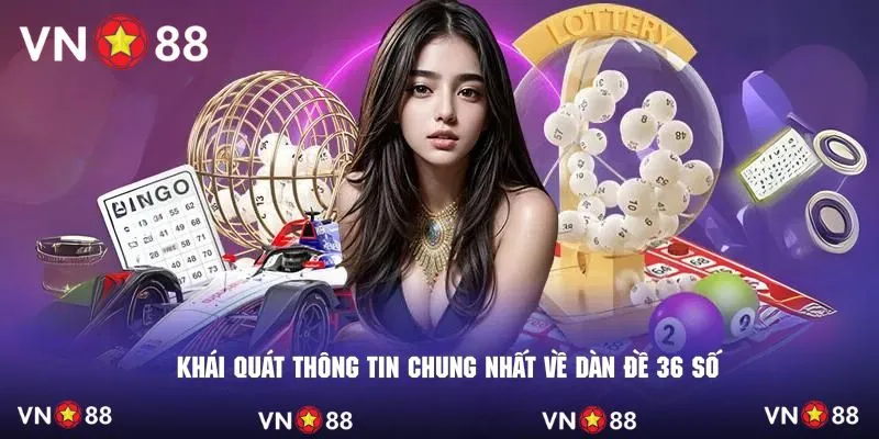 Khái quát thông tin chung nhất về dàn đề 36 số